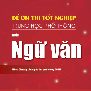 Đề ôn thi tốt nghiệp THPT môn Ngữ Văn (Biên soạn theo Chương trình giáo dục phổ thông 2018)